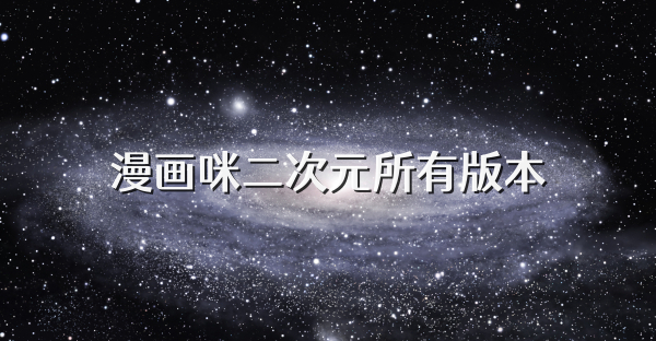 漫画咪二次元所有版本