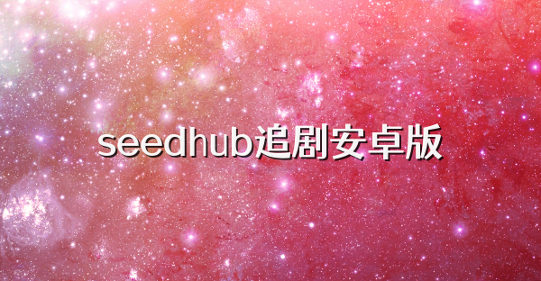 seedhub追剧安卓版