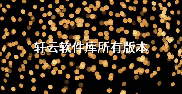 轩云软件库所有版本