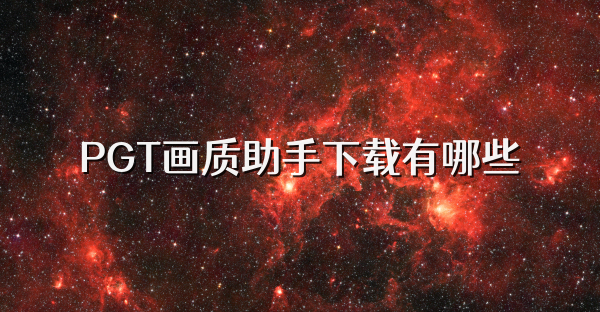 PGT画质助手下载有哪些
