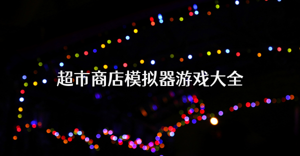 超市商店模拟器游戏大全