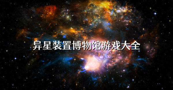 异星装置博物馆游戏大全