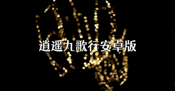 逍遥九歌行安卓版