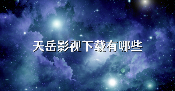 天岳影视下载有哪些