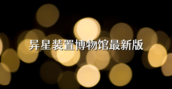 异星装置博物馆最新版