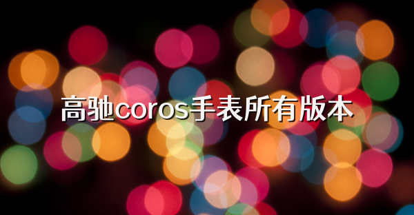 高驰coros手表所有版本