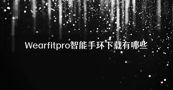 Wearfitpro智能手环下载有哪些