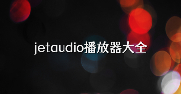 jetaudio播放器大全