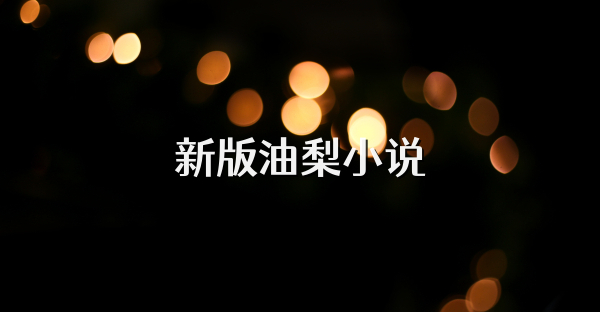 新版油梨小说