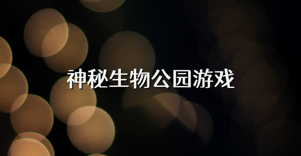 神秘生物公园游戏