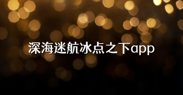 深海迷航冰点之下app