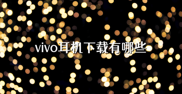 vivo耳机下载有哪些