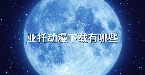 亚托动漫下载有哪些