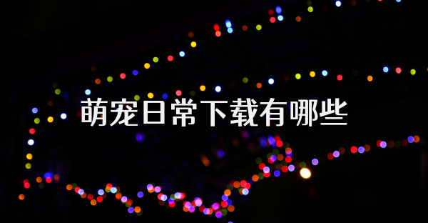 萌宠日常下载有哪些