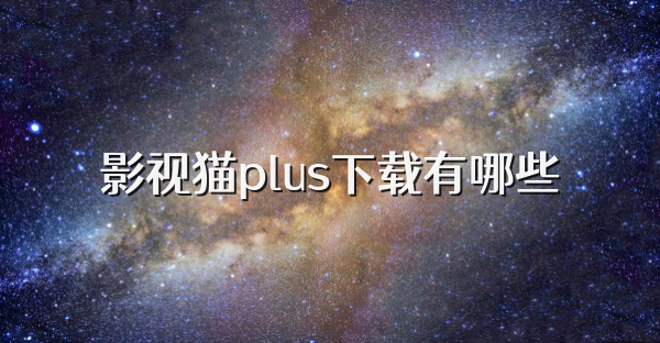 影视猫plus下载有哪些