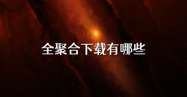 全聚合下载有哪些