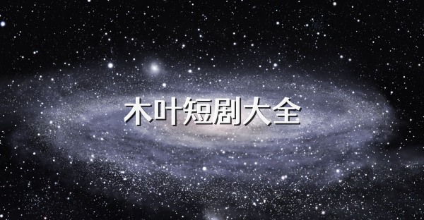 木叶短剧大全