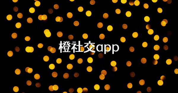 橙社交app