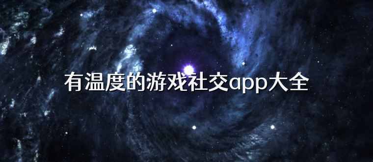 有温度的游戏社交app大全