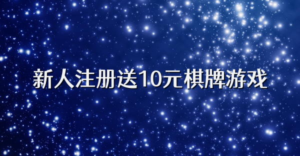 新人注册送10元棋牌游戏