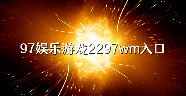 97娱乐游戏2297wm入口