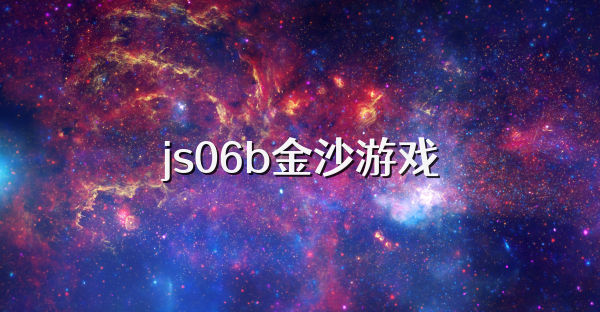 js06b金沙游戏