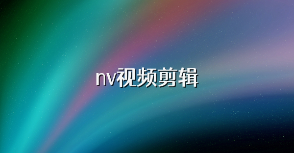 nv视频剪辑