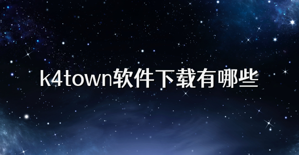 k4town软件下载有哪些