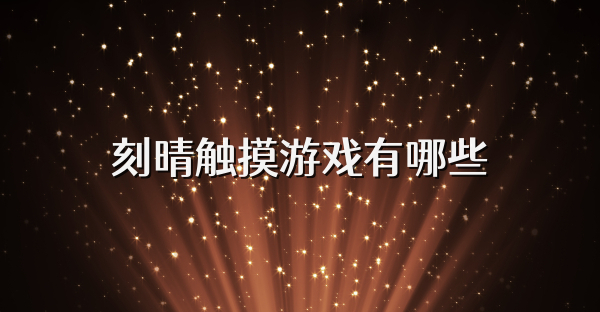 刻晴触摸游戏有哪些