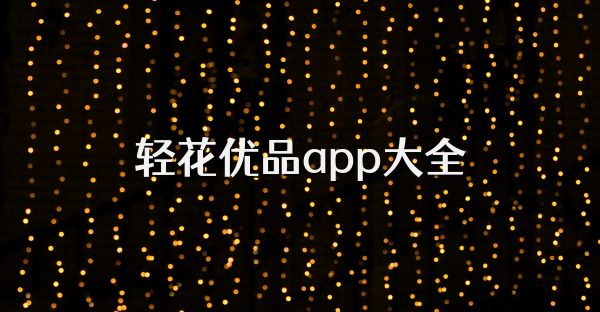 轻花优品app大全