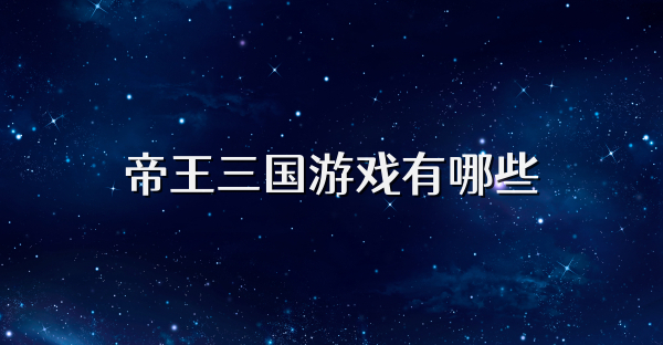 帝王三国游戏有哪些
