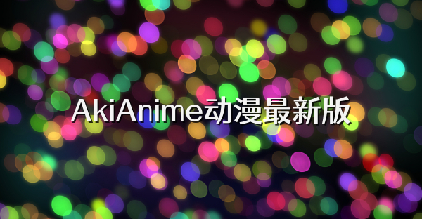 AkiAnime动漫最新版