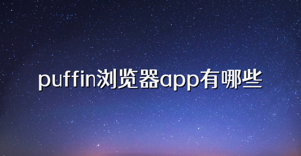 puffin浏览器app有哪些