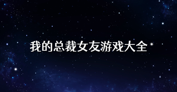 我的总裁女友游戏大全