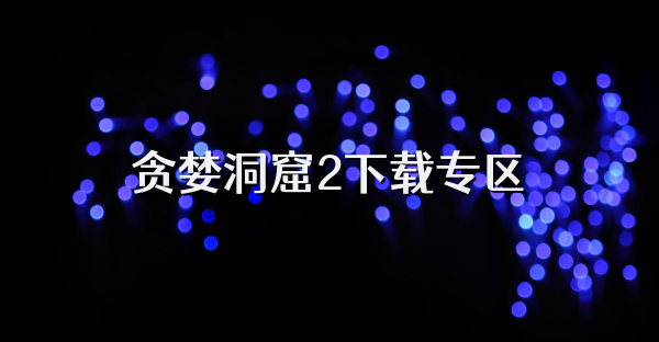 贪婪洞窟2下载专区