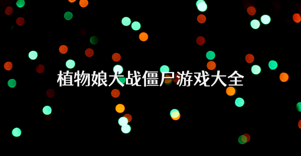 植物娘大战僵尸游戏大全