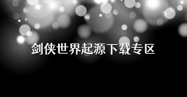 剑侠世界起源下载专区