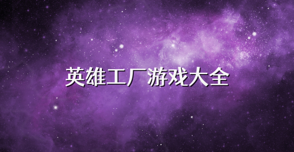 英雄工厂游戏大全