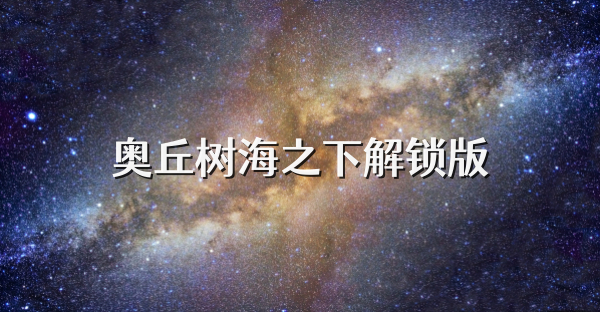 奥丘树海之下解锁版