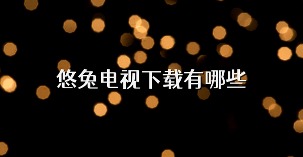 悠兔电视下载有哪些