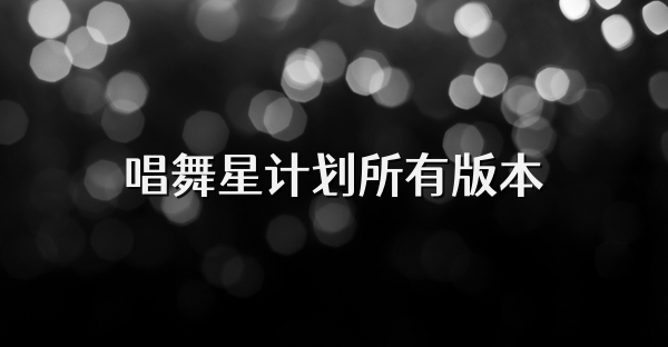 唱舞星计划所有版本