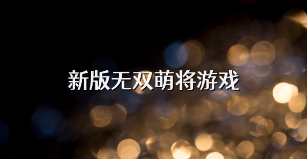 新版无双萌将游戏