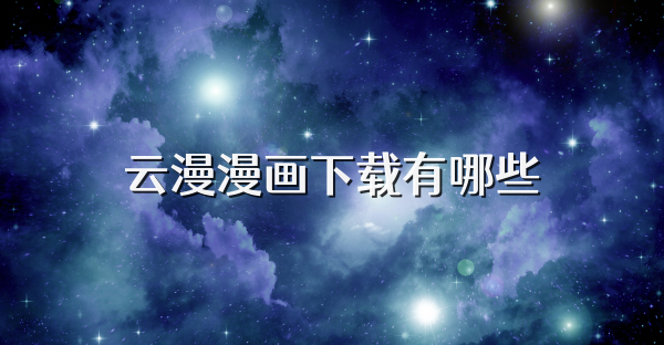 云漫漫画下载有哪些