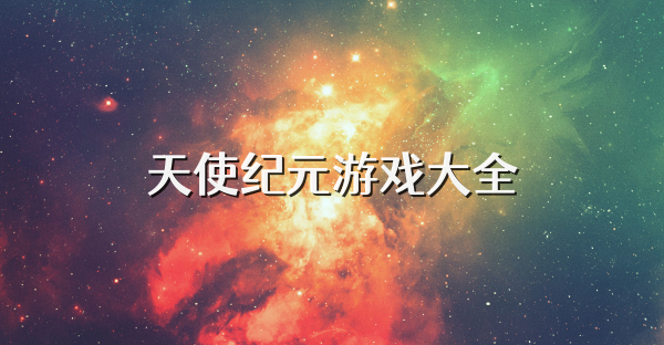 天使纪元游戏大全