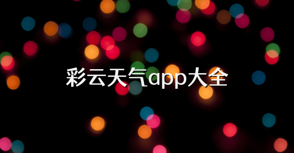 彩云天气app大全