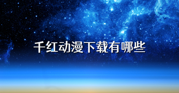 千红动漫下载有哪些