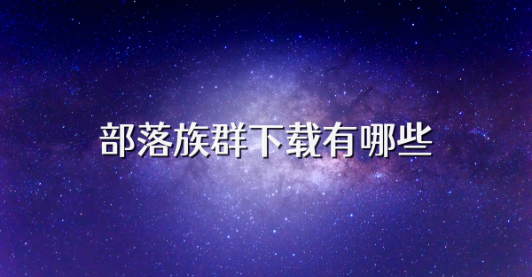 部落族群下载有哪些