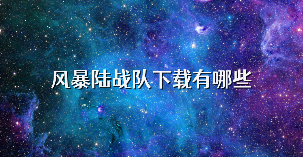 风暴陆战队下载有哪些