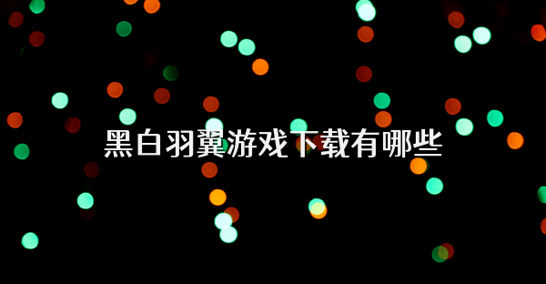 黑白羽翼游戏下载有哪些