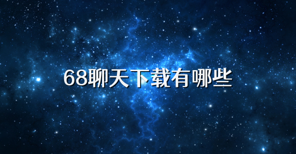 68聊天下载有哪些